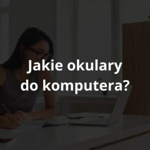 Jak wybrać najlepsze okulary do komputera dla zdrowia Twoich oczu?